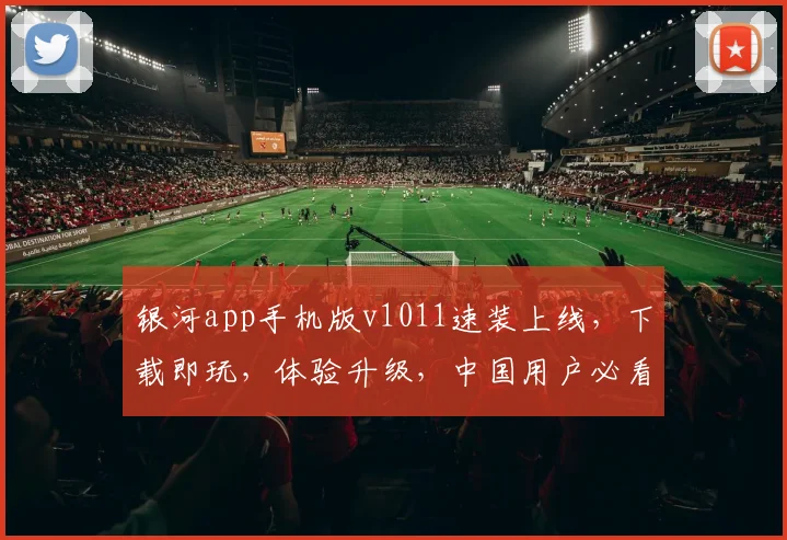 银河app手机版v1011速装上线,下载即玩,体验升级,中国用户必看三款游戏