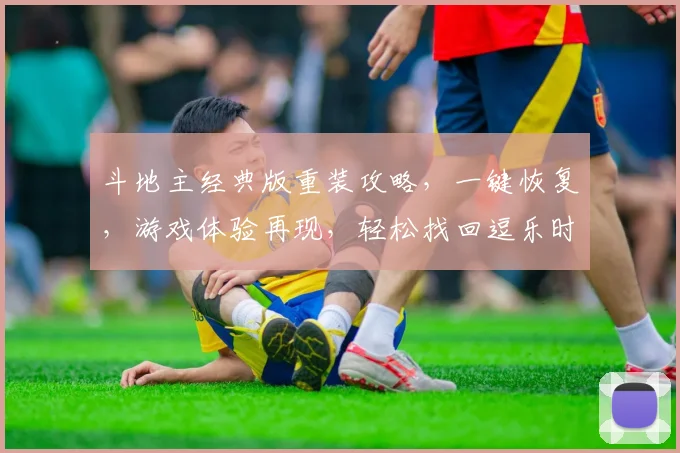 斗地主经典版重装攻略，一键恢复，游戏体验再现，轻松找回逗乐时光，三步搞定